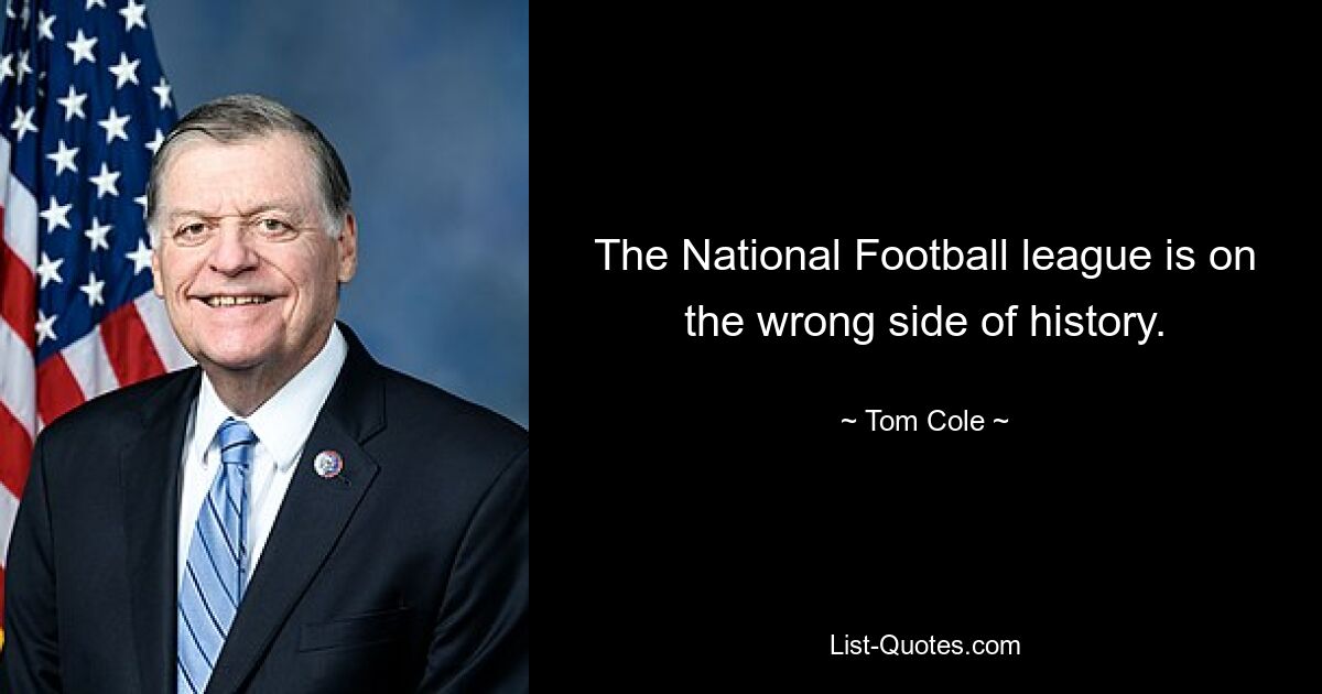 The National Football league is on the wrong side of history. — © Tom Cole