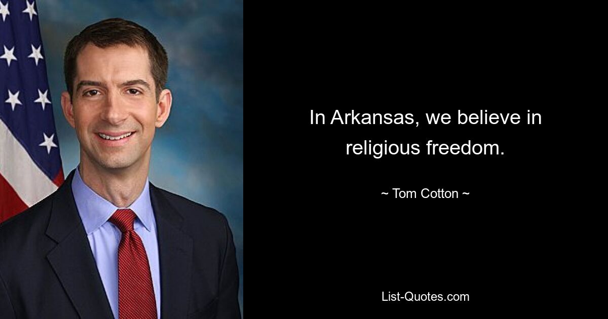 In Arkansas, we believe in religious freedom. — © Tom Cotton