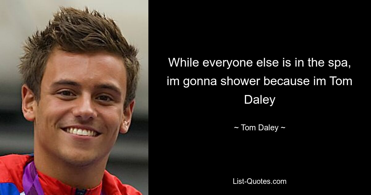 Пока все остальные в спа, я приму душ, потому что я Том Дейли — © Tom Daley