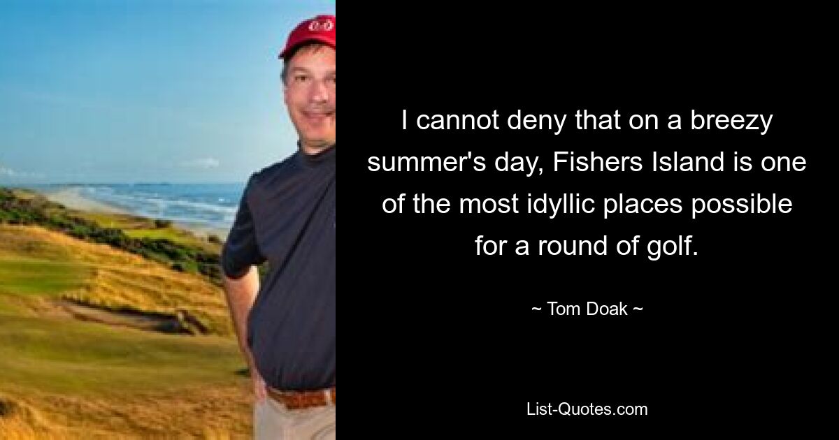 I cannot deny that on a breezy summer's day, Fishers Island is one of the most idyllic places possible for a round of golf. — © Tom Doak