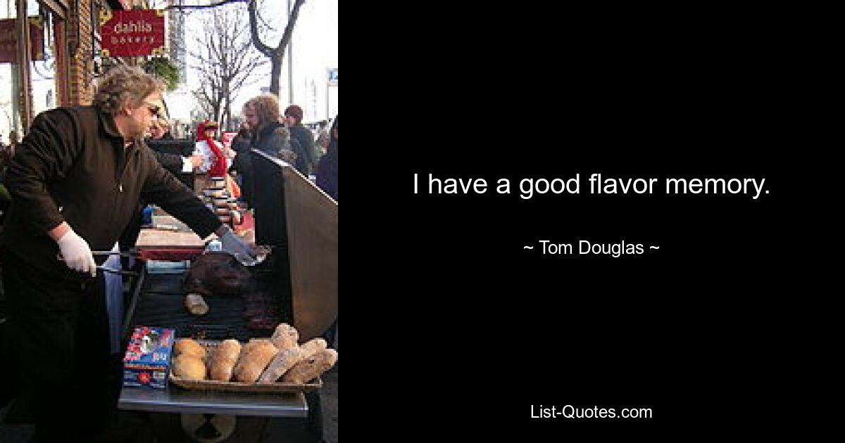 I have a good flavor memory. — © Tom Douglas