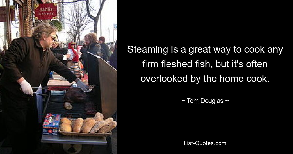 Steaming is a great way to cook any firm fleshed fish, but it's often overlooked by the home cook. — © Tom Douglas