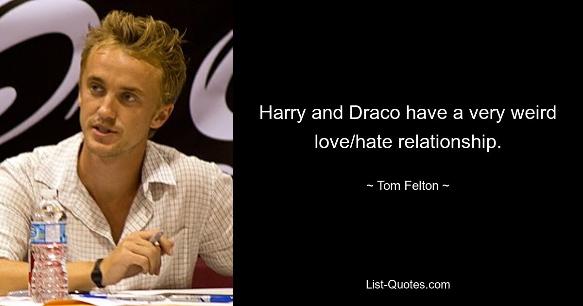 Harry and Draco have a very weird love/hate relationship. — © Tom Felton