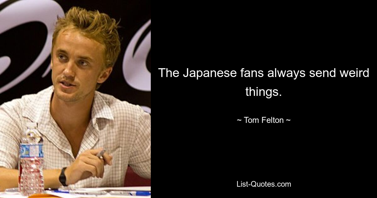 The Japanese fans always send weird things. — © Tom Felton