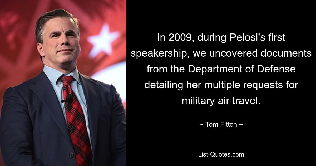 In 2009, during Pelosi's first speakership, we uncovered documents from the Department of Defense detailing her multiple requests for military air travel. — © Tom Fitton