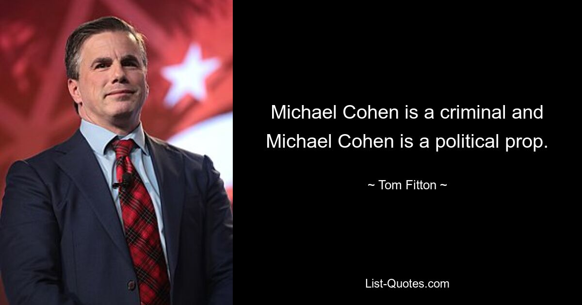 Michael Cohen is a criminal and Michael Cohen is a political prop. — © Tom Fitton