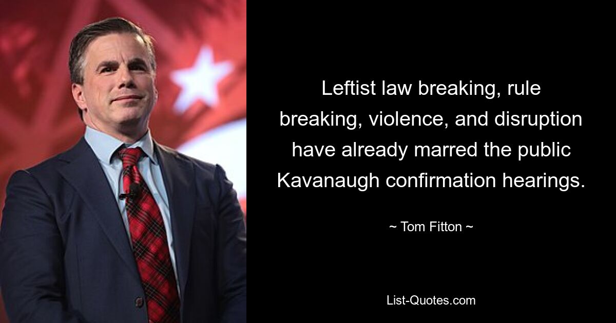 Leftist law breaking, rule breaking, violence, and disruption have already marred the public Kavanaugh confirmation hearings. — © Tom Fitton