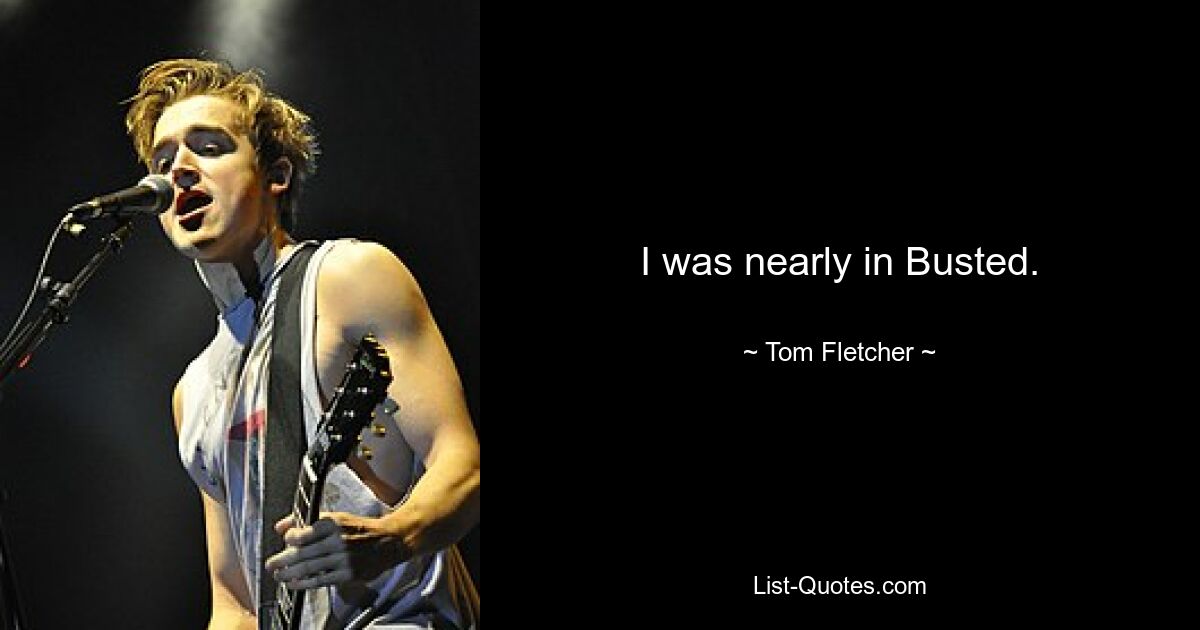 I was nearly in Busted. — © Tom Fletcher