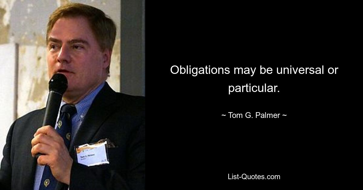 Obligations may be universal or particular. — © Tom G. Palmer