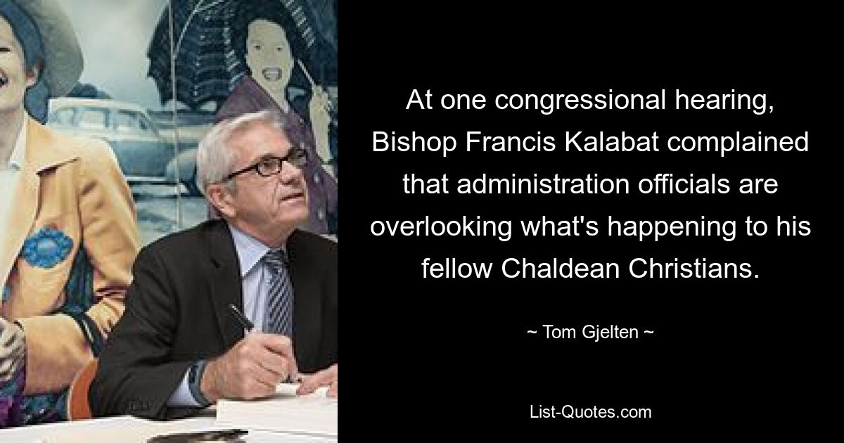 At one congressional hearing, Bishop Francis Kalabat complained that administration officials are overlooking what's happening to his fellow Chaldean Christians. — © Tom Gjelten