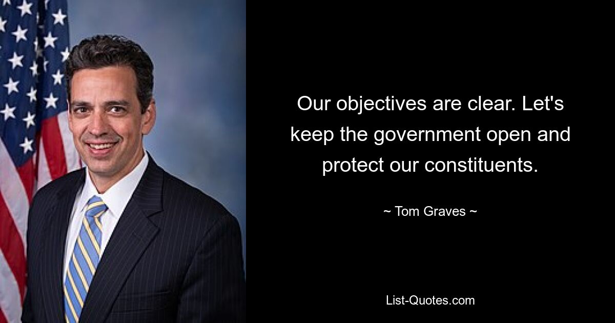 Our objectives are clear. Let's keep the government open and protect our constituents. — © Tom Graves