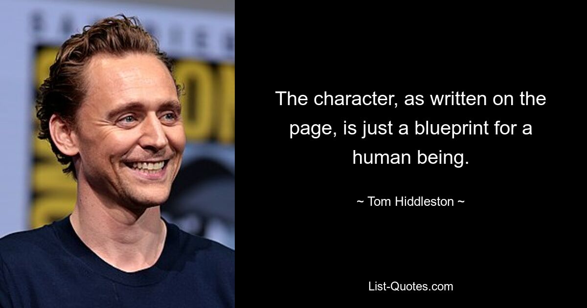 The character, as written on the page, is just a blueprint for a human being. — © Tom Hiddleston