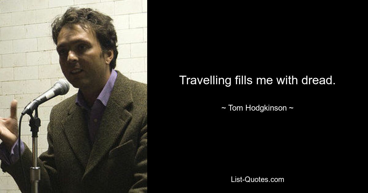 Travelling fills me with dread. — © Tom Hodgkinson