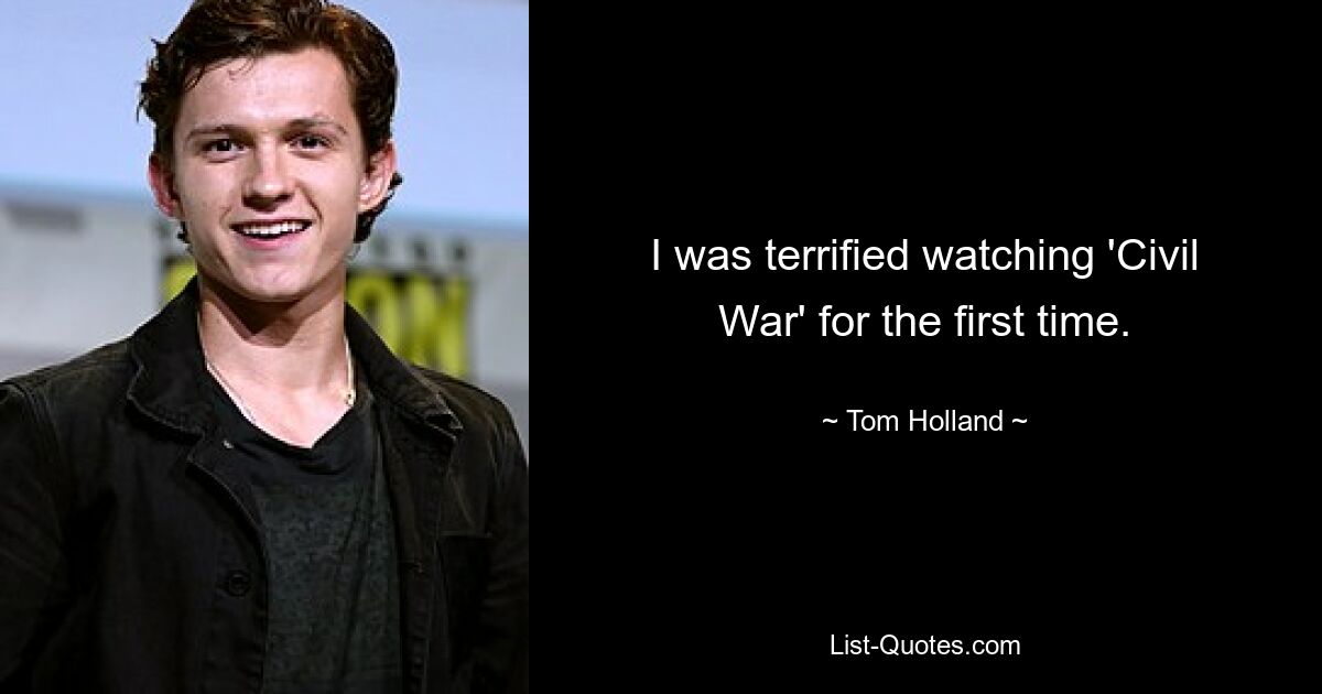 I was terrified watching 'Civil War' for the first time. — © Tom Holland