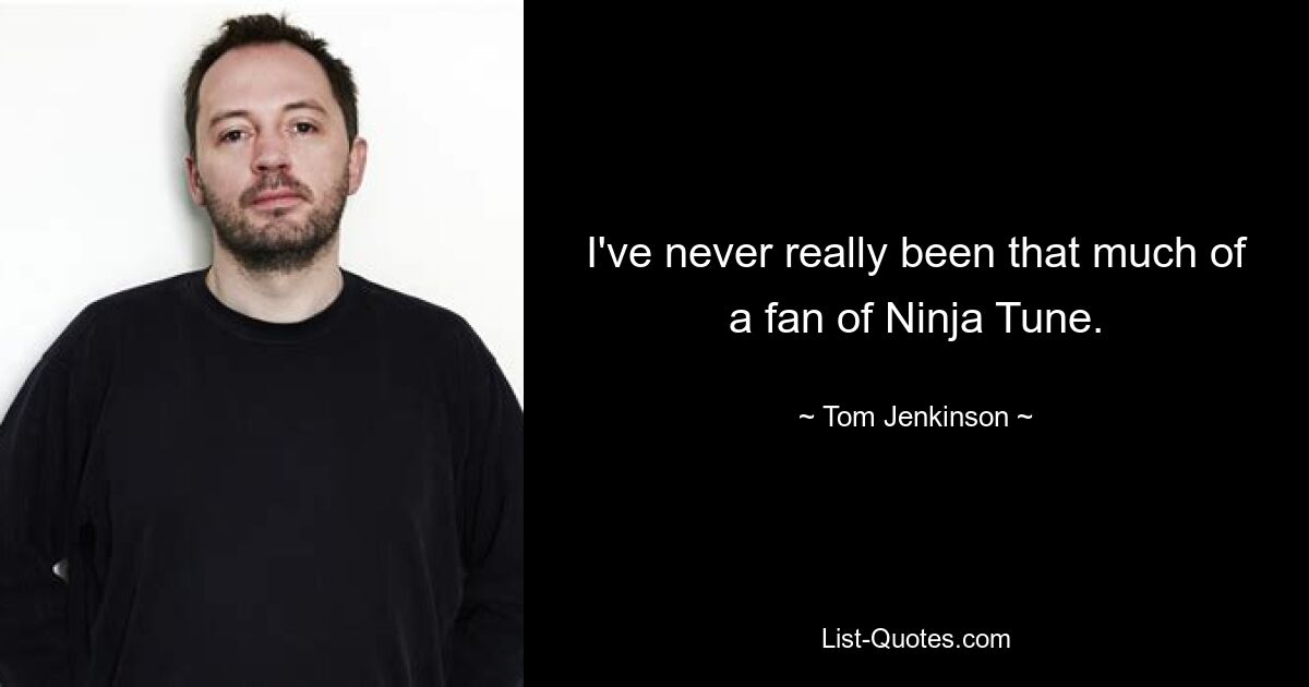 I've never really been that much of a fan of Ninja Tune. — © Tom Jenkinson