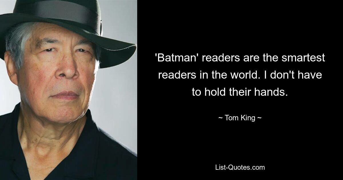 'Batman' readers are the smartest readers in the world. I don't have to hold their hands. — © Tom King