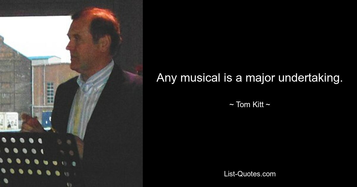 Any musical is a major undertaking. — © Tom Kitt