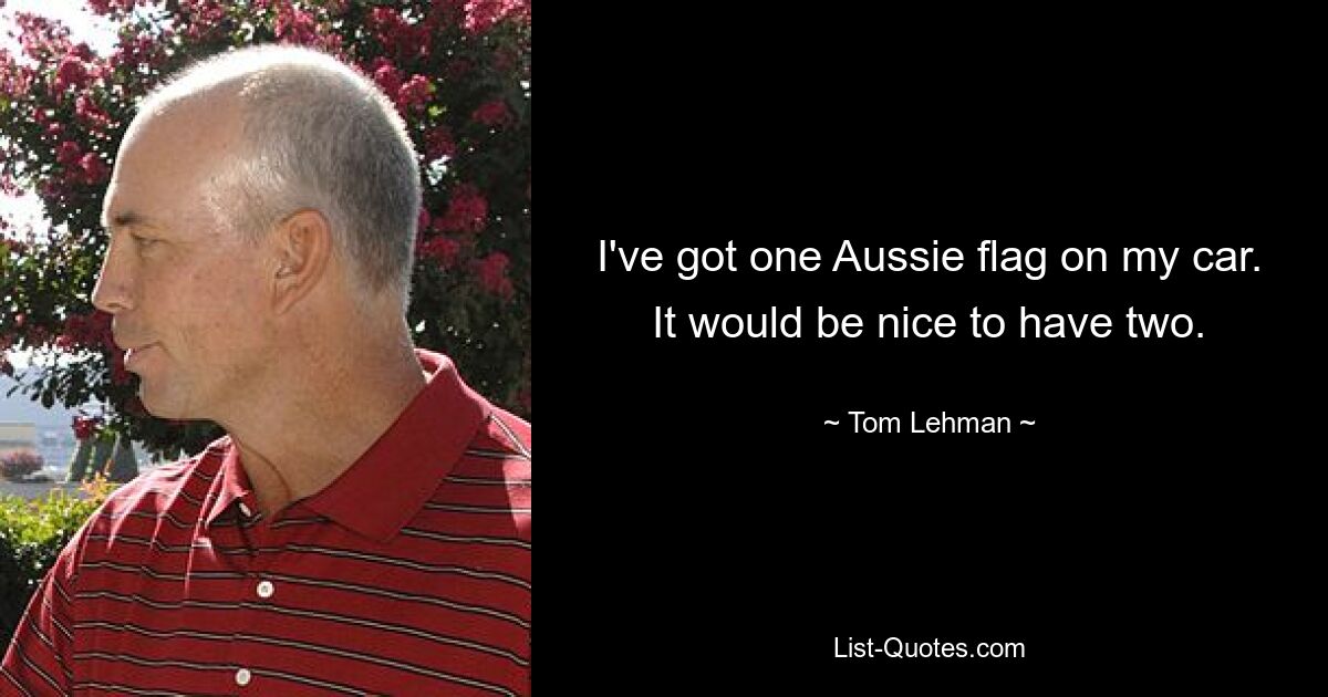 I've got one Aussie flag on my car. It would be nice to have two. — © Tom Lehman