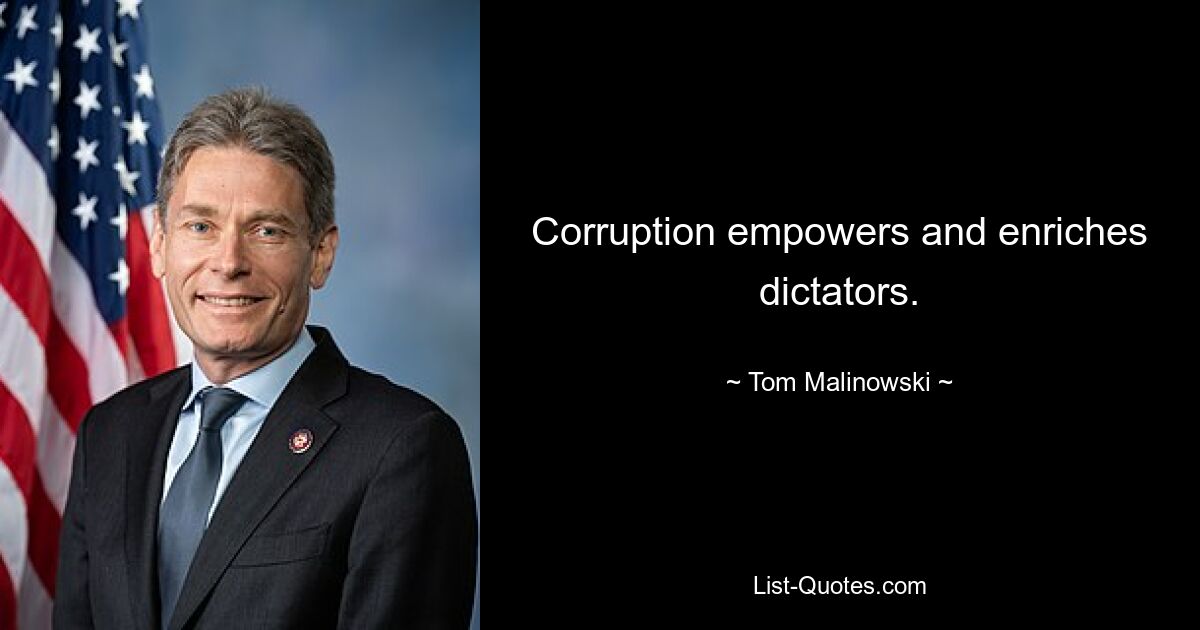 Corruption empowers and enriches dictators. — © Tom Malinowski