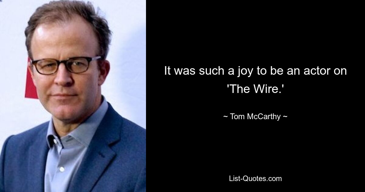 It was such a joy to be an actor on 'The Wire.' — © Tom McCarthy