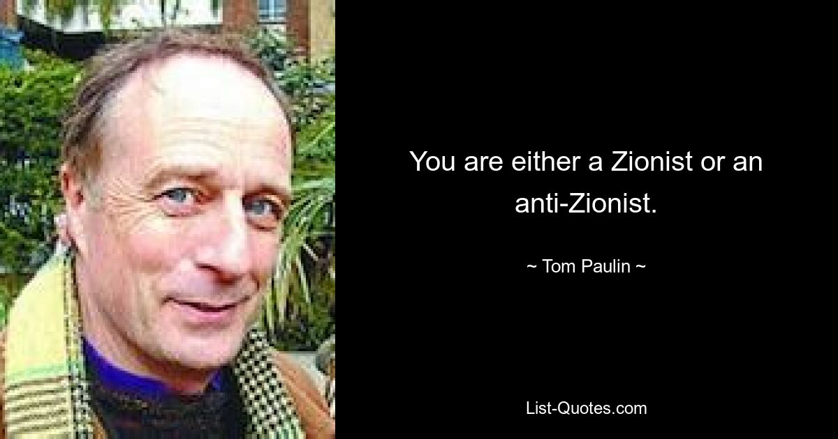 You are either a Zionist or an anti-Zionist. — © Tom Paulin