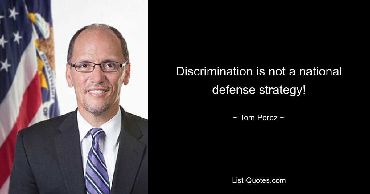 Discrimination is not a national defense strategy! — © Tom Perez