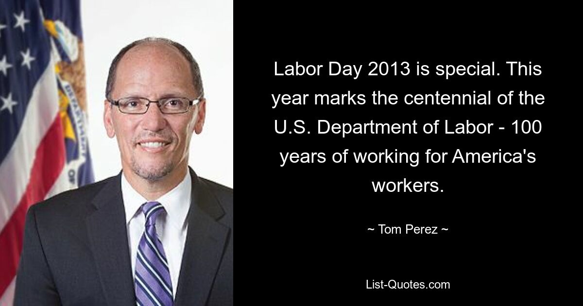 Der Tag der Arbeit 2013 ist etwas Besonderes. Dieses Jahr markiert den 100. Jahrestag des US-Arbeitsministeriums – 100 Jahre Arbeit für Amerikas Arbeitnehmer. — © Tom Perez 