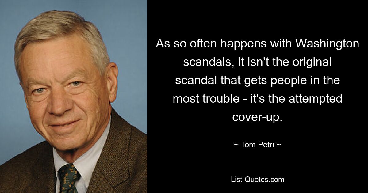 Как это часто бывает с вашингтонскими скандалами, больше всего неприятностей доставляет не первоначальный скандал, а попытка сокрытия. — © Том Петри 