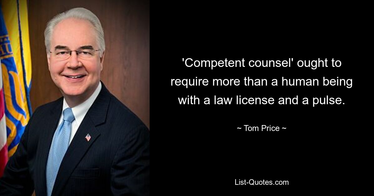 'Competent counsel' ought to require more than a human being with a law license and a pulse. — © Tom Price