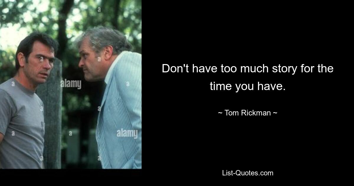 Don't have too much story for the time you have. — © Tom Rickman