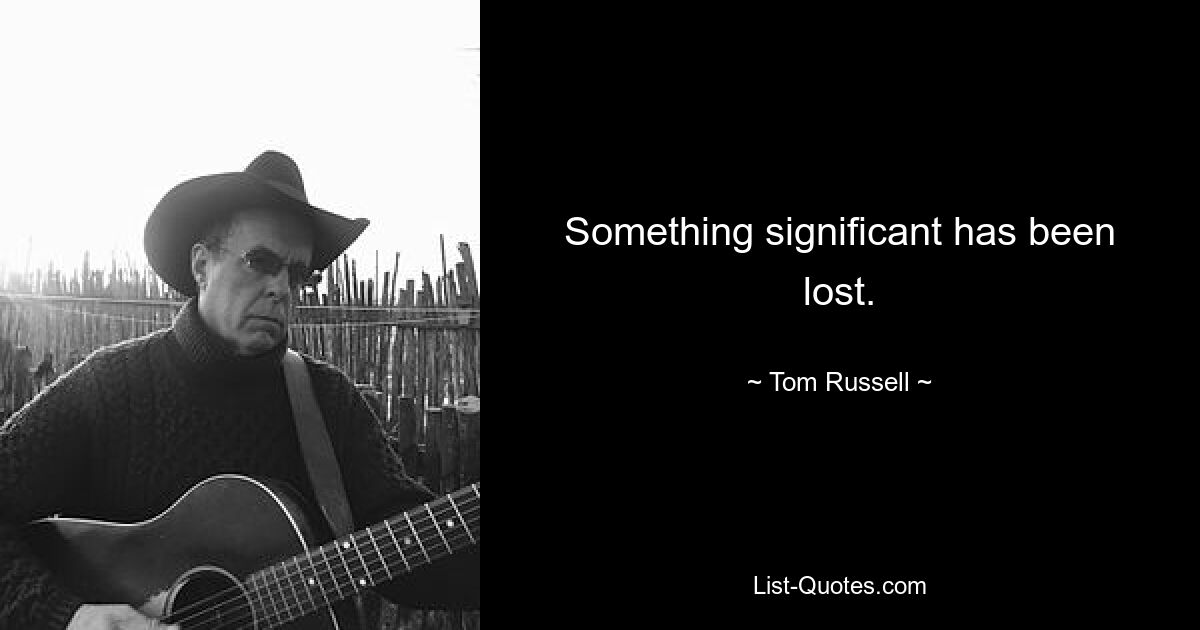 Something significant has been lost. — © Tom Russell