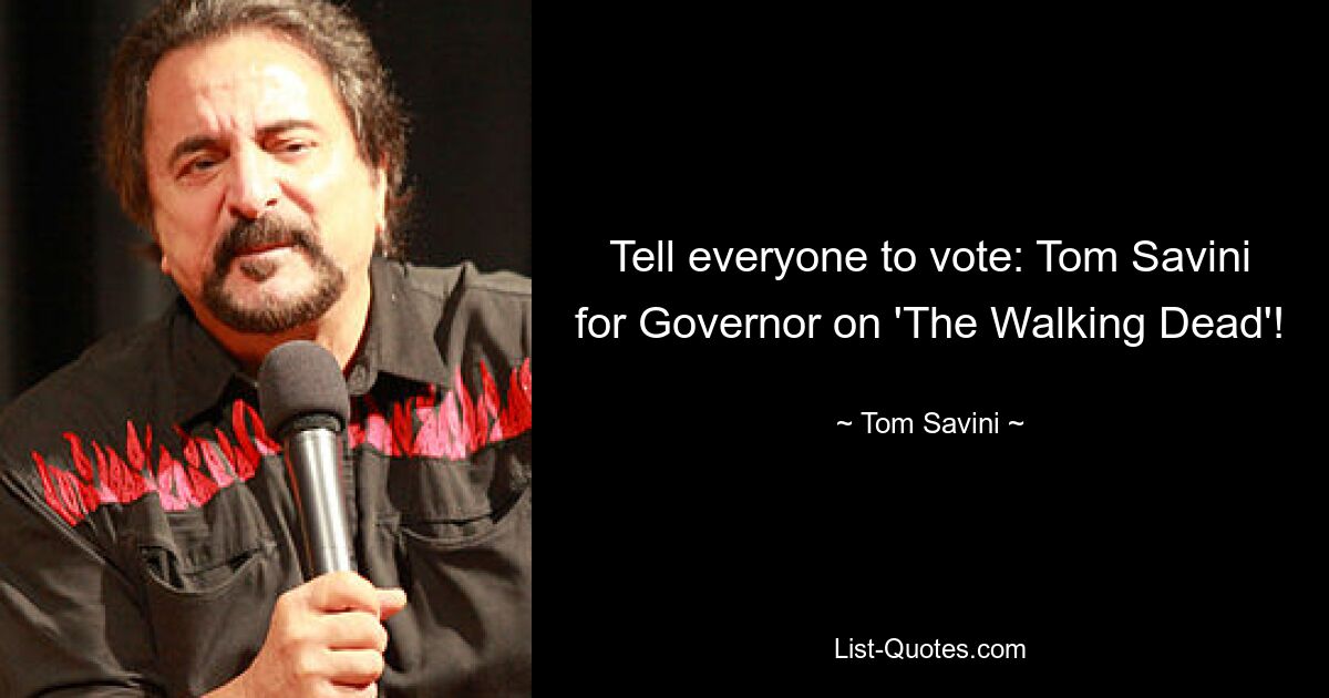 Tell everyone to vote: Tom Savini for Governor on 'The Walking Dead'! — © Tom Savini