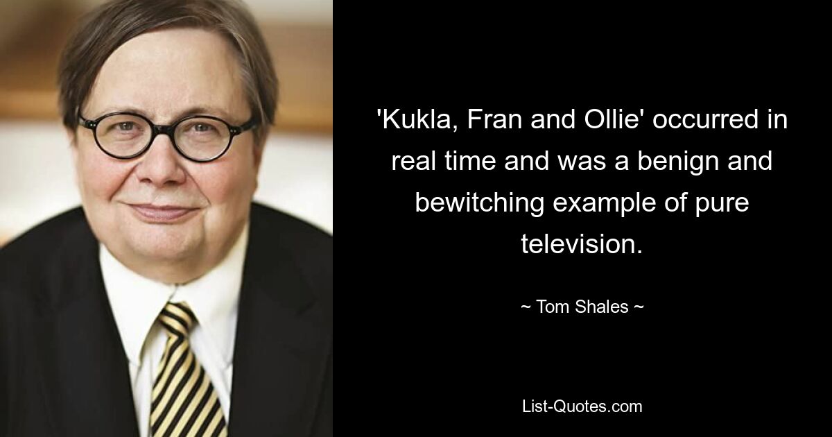 'Kukla, Fran and Ollie' occurred in real time and was a benign and bewitching example of pure television. — © Tom Shales