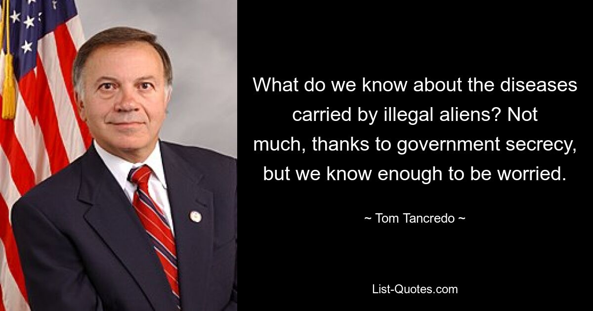 What do we know about the diseases carried by illegal aliens? Not much, thanks to government secrecy, but we know enough to be worried. — © Tom Tancredo