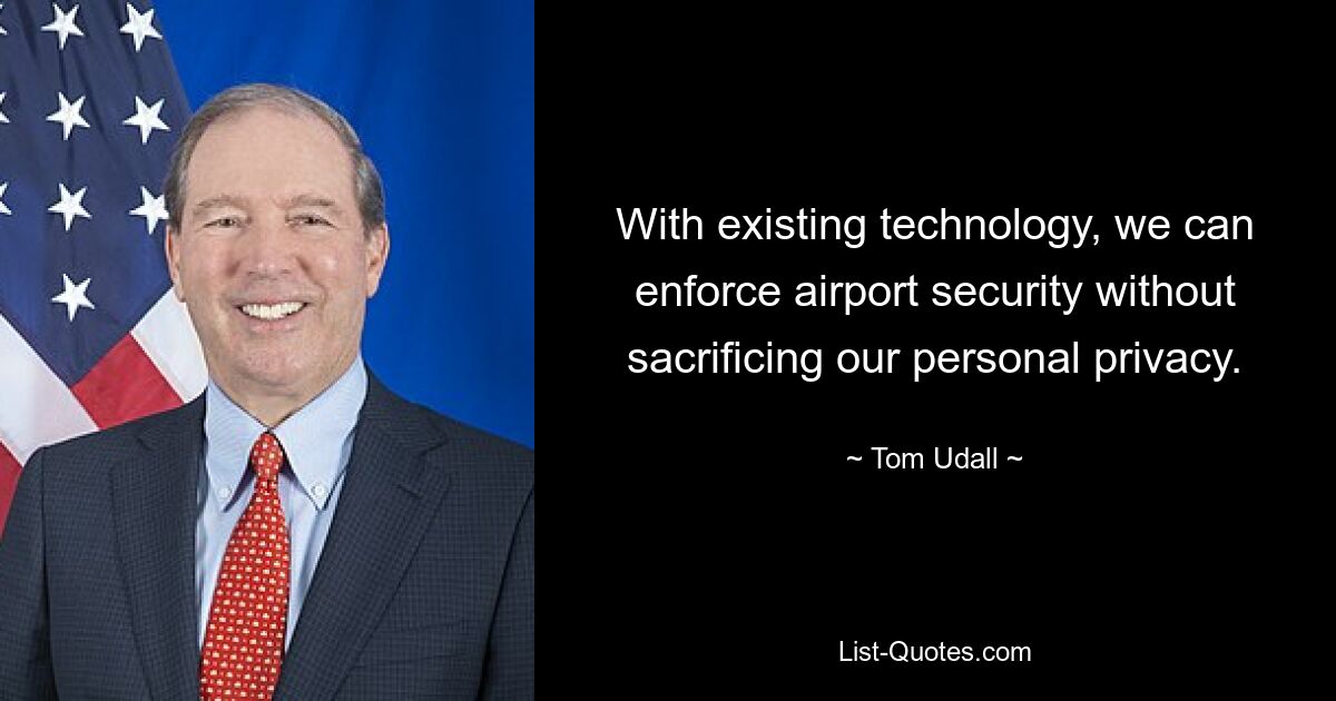 With existing technology, we can enforce airport security without sacrificing our personal privacy. — © Tom Udall