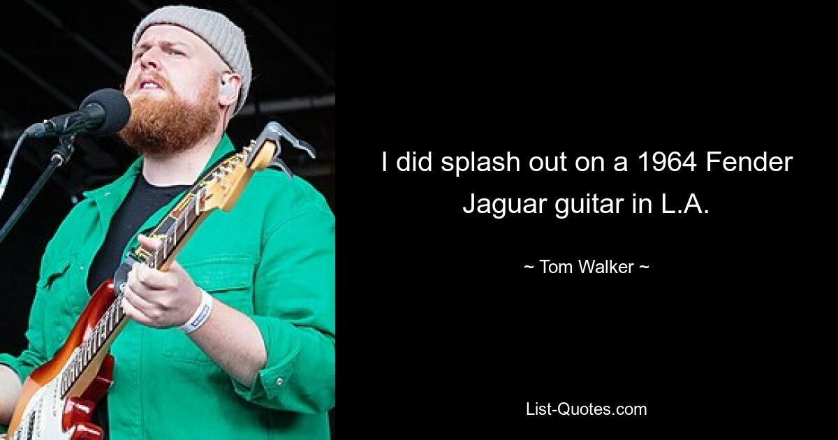 I did splash out on a 1964 Fender Jaguar guitar in L.A. — © Tom Walker