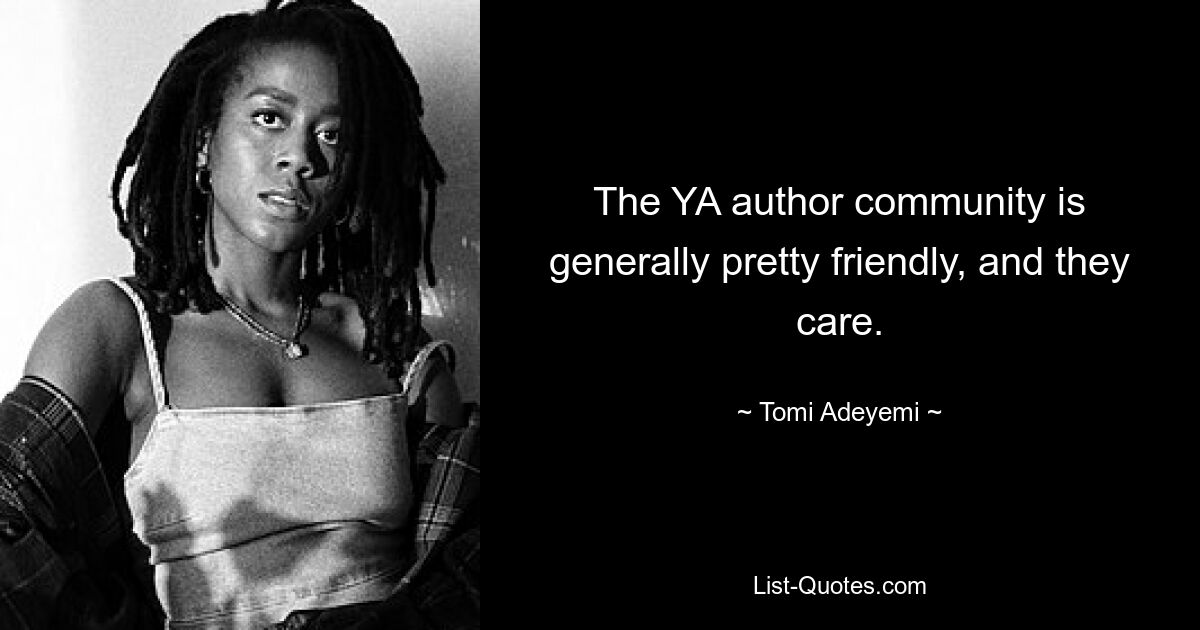 The YA author community is generally pretty friendly, and they care. — © Tomi Adeyemi