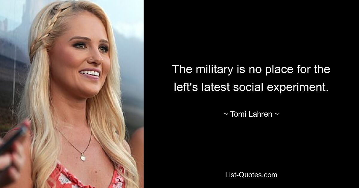 The military is no place for the left's latest social experiment. — © Tomi Lahren