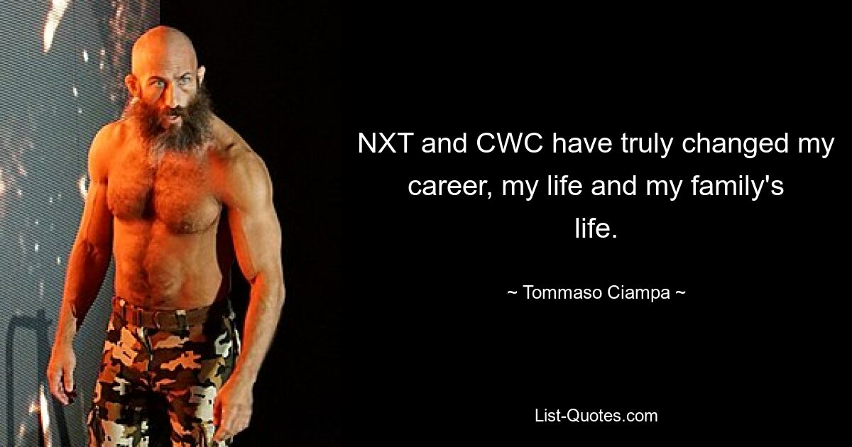 NXT and CWC have truly changed my career, my life and my family's life. — © Tommaso Ciampa