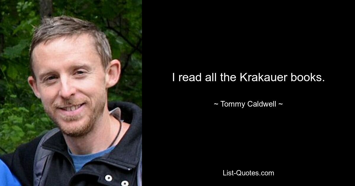 I read all the Krakauer books. — © Tommy Caldwell