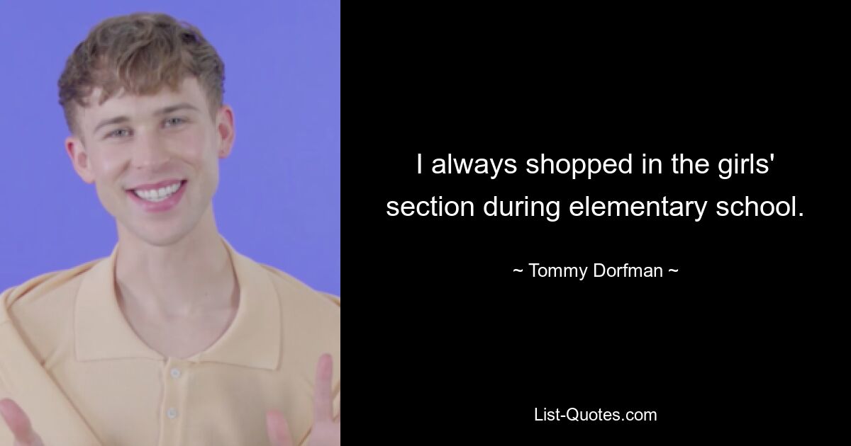 I always shopped in the girls' section during elementary school. — © Tommy Dorfman