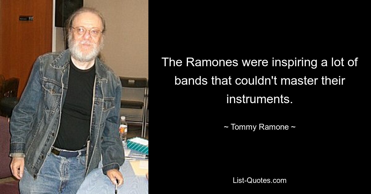 The Ramones were inspiring a lot of bands that couldn't master their instruments. — © Tommy Ramone