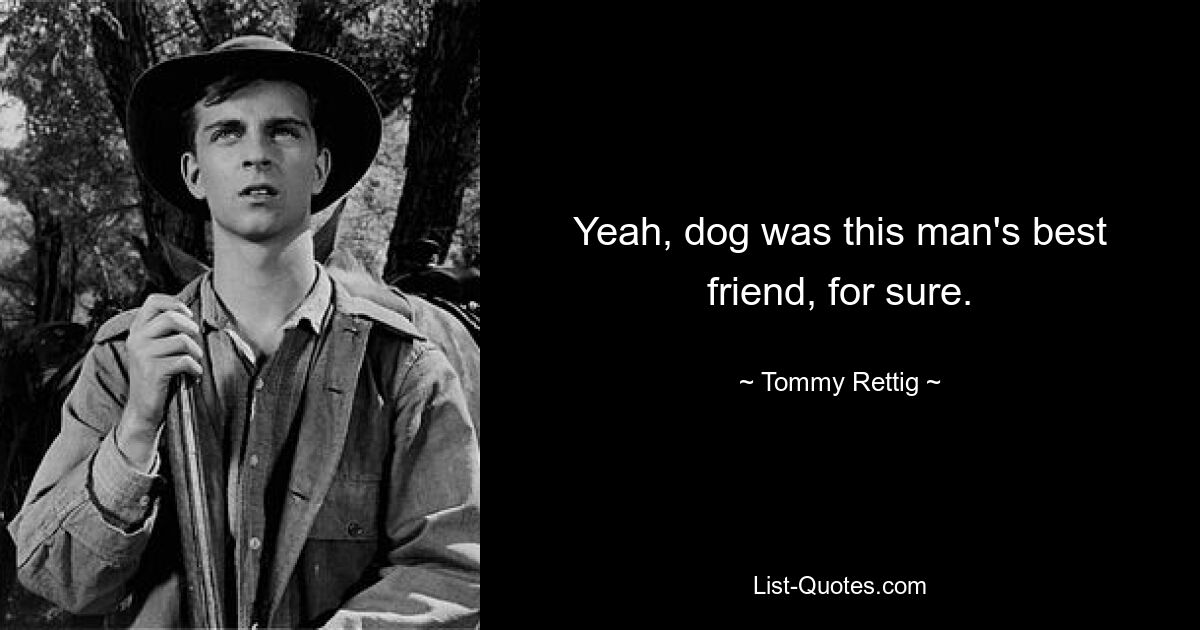 Yeah, dog was this man's best friend, for sure. — © Tommy Rettig