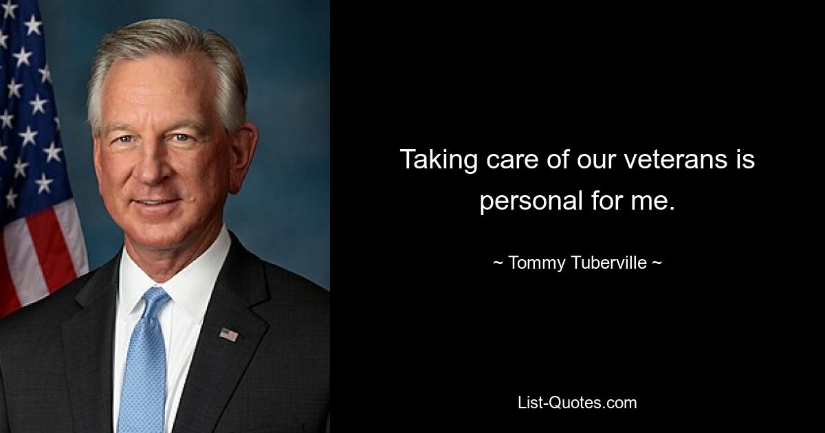 Taking care of our veterans is personal for me. — © Tommy Tuberville