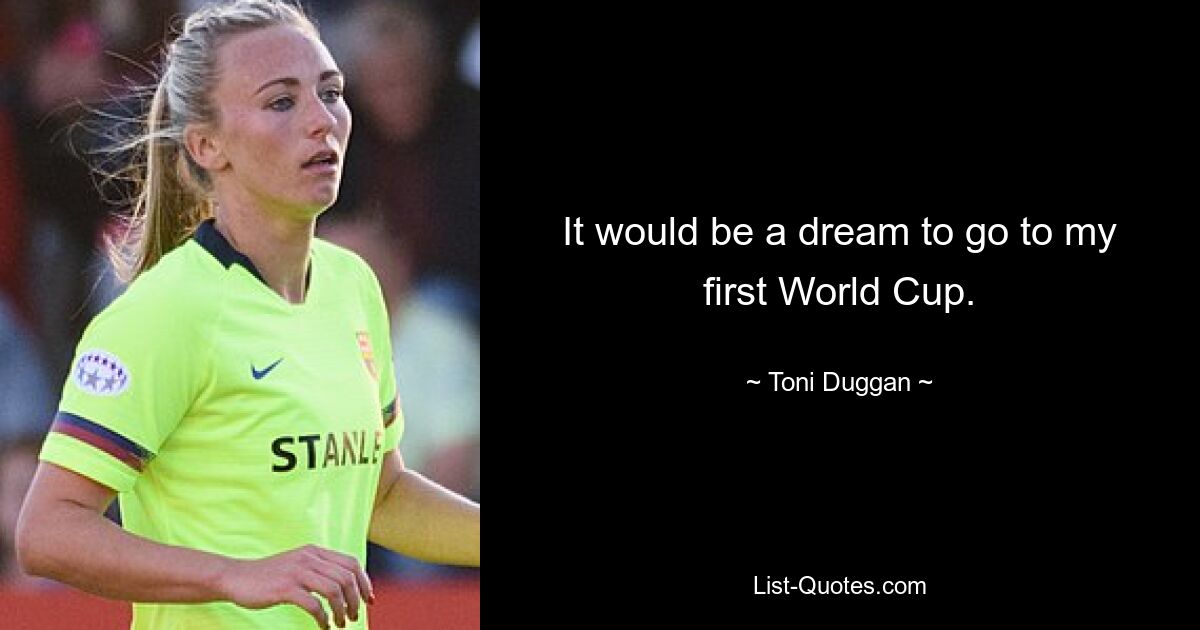 It would be a dream to go to my first World Cup. — © Toni Duggan