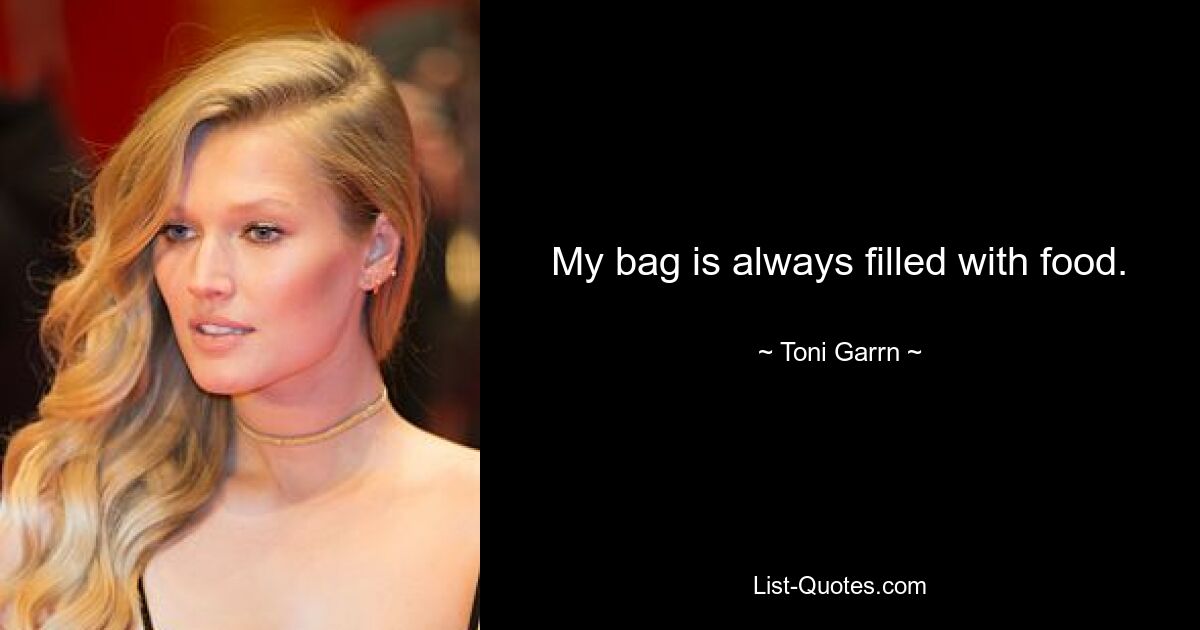 My bag is always filled with food. — © Toni Garrn