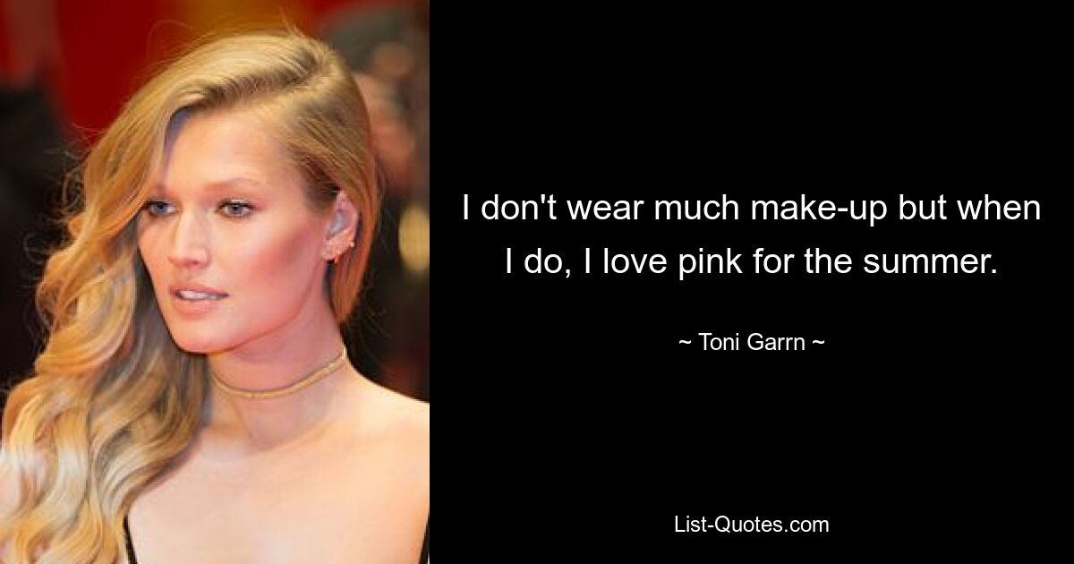 I don't wear much make-up but when I do, I love pink for the summer. — © Toni Garrn