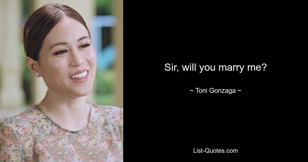 Sir, will you marry me? — © Toni Gonzaga