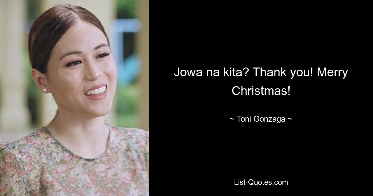 Jowa na kita? Thank you! Merry Christmas! — © Toni Gonzaga