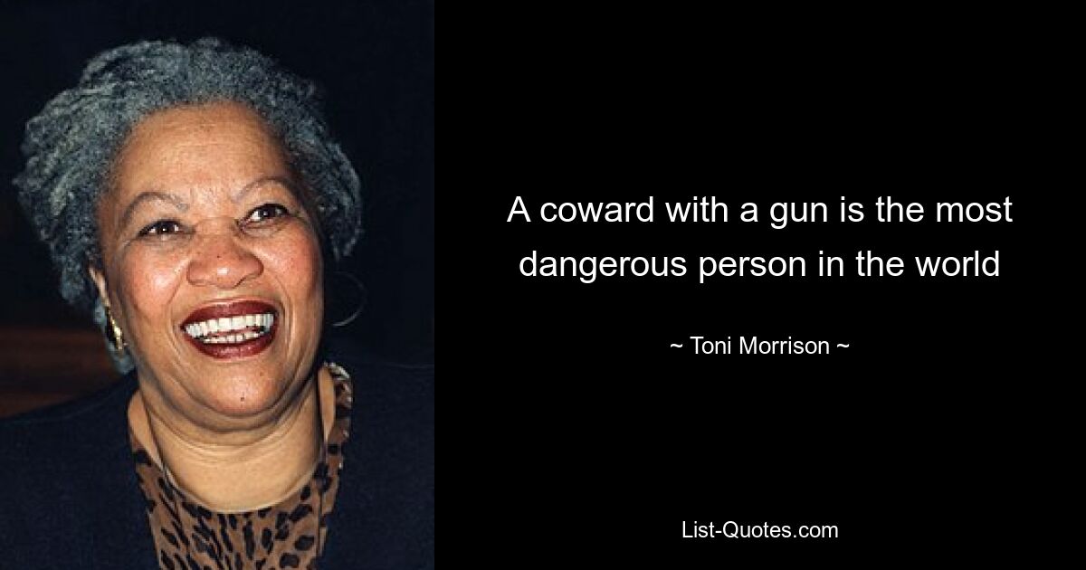 A coward with a gun is the most dangerous person in the world — © Toni Morrison